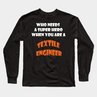 Who needs a super hero when you are a Textile Engineer T-shirts 2022 Long Sleeve T-Shirt